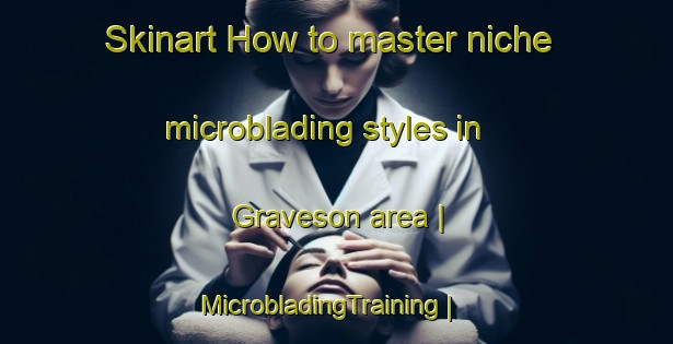 Skinart How to master niche microblading styles in Graveson area | MicrobladingTraining | MicrobladingClasses | SkinartTraining-France